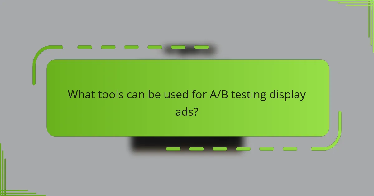 What tools can be used for A/B testing display ads?