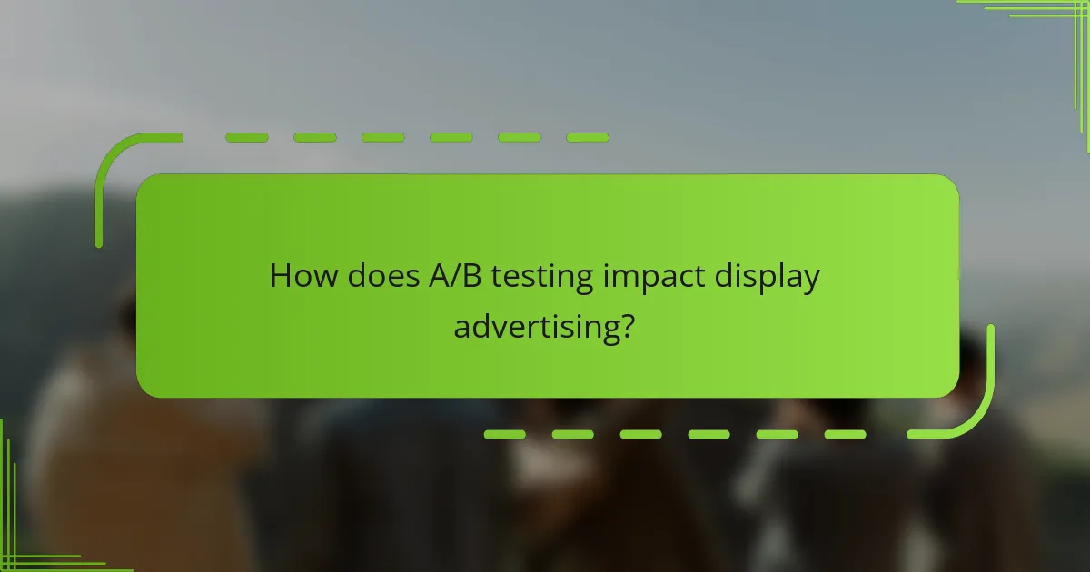How does A/B testing impact display advertising?