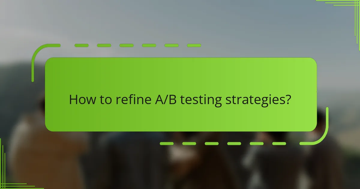 How to refine A/B testing strategies?