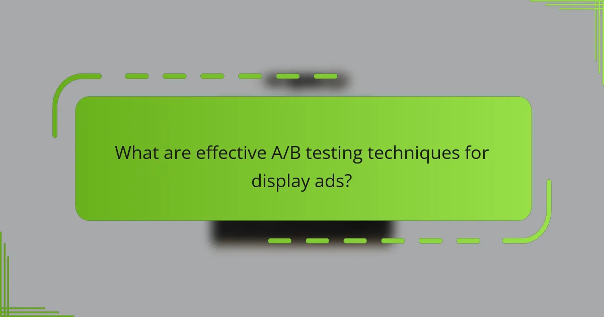 What are effective A/B testing techniques for display ads?