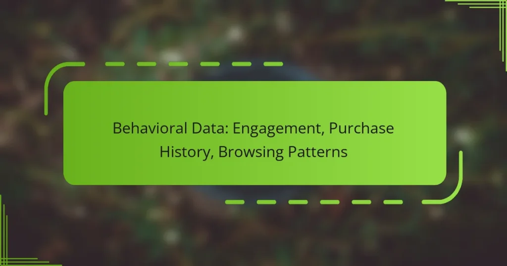 Behavioral Data: Engagement, Purchase History, Browsing Patterns