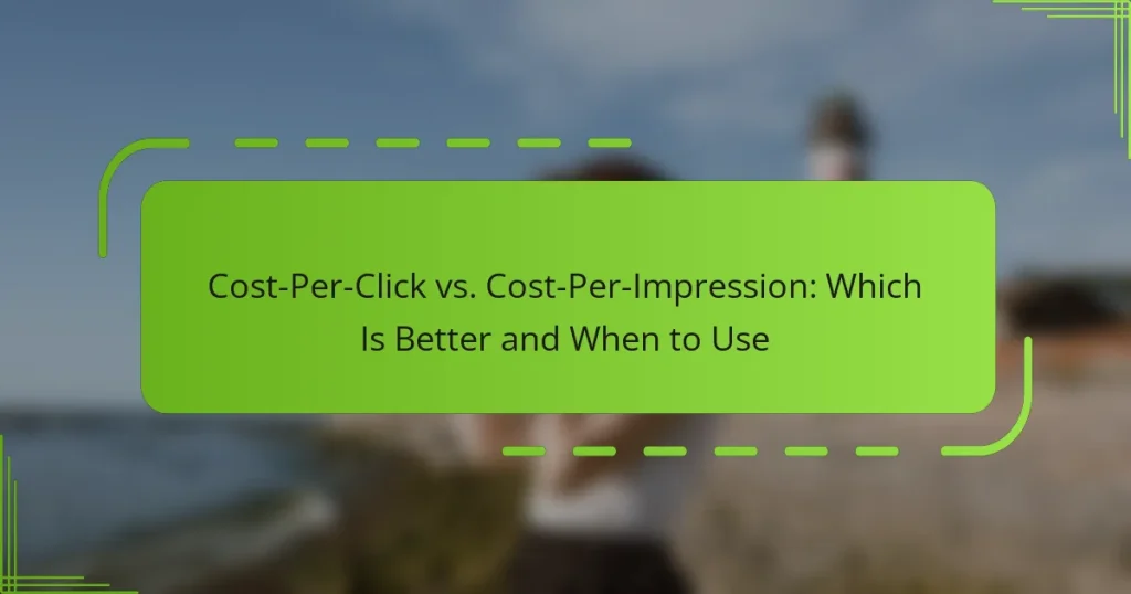 Cost-Per-Click vs. Cost-Per-Impression: Which Is Better and When to Use