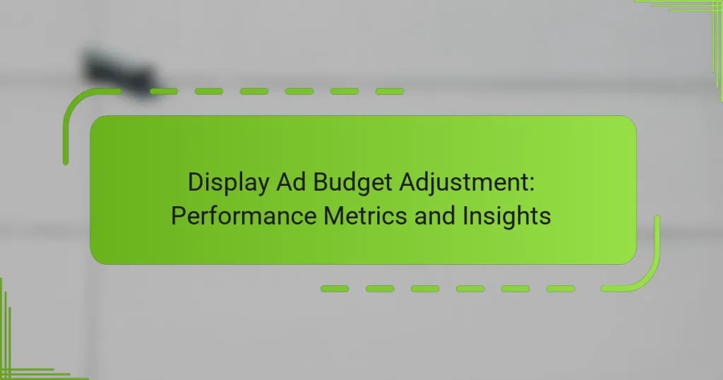 Display Ad Budget Adjustment: Performance Metrics and Insights