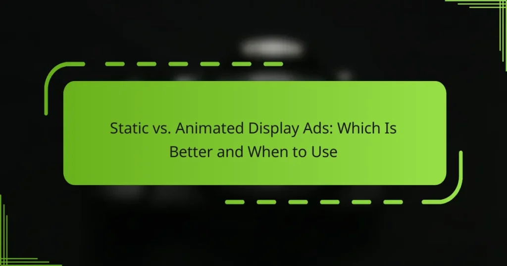 Static vs. Animated Display Ads: Which Is Better and When to Use