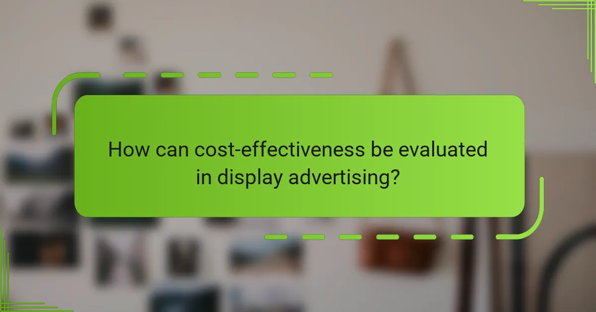 How can cost-effectiveness be evaluated in display advertising?