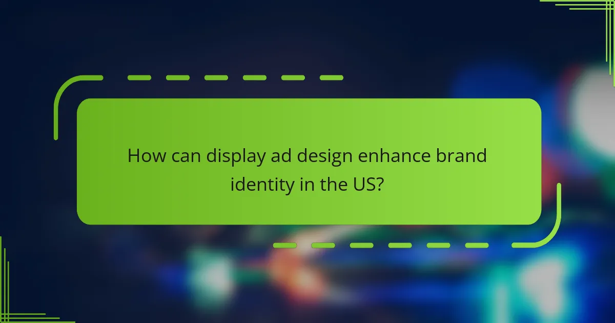 How can display ad design enhance brand identity in the US?