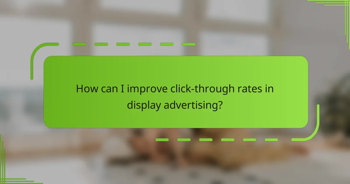 How can I improve click-through rates in display advertising?
