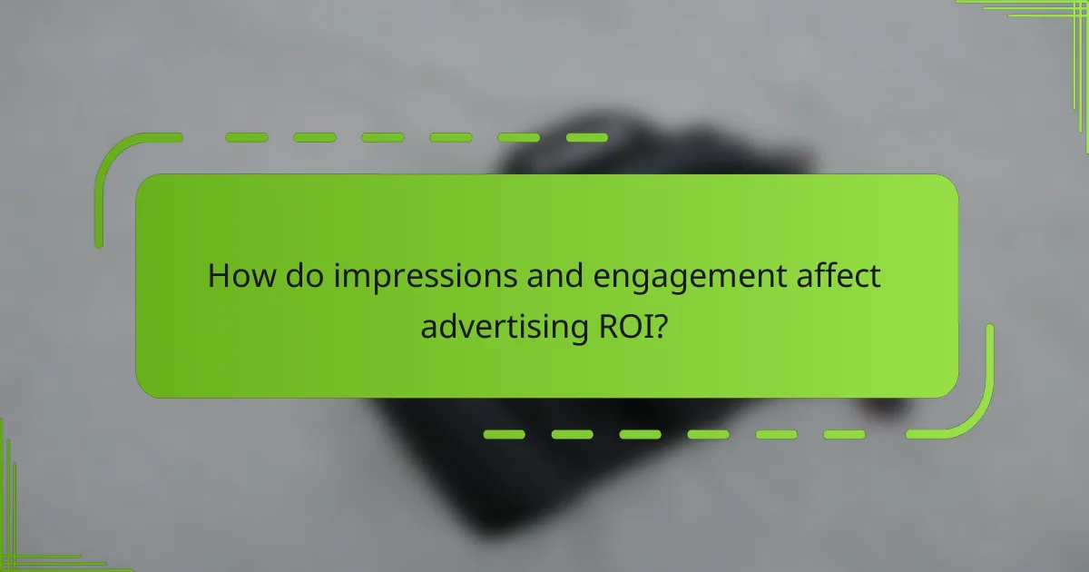 How do impressions and engagement affect advertising ROI?