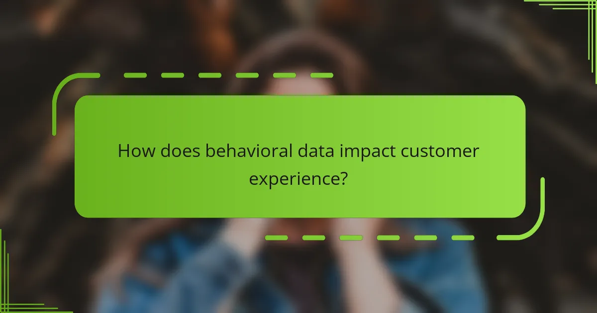 How does behavioral data impact customer experience?