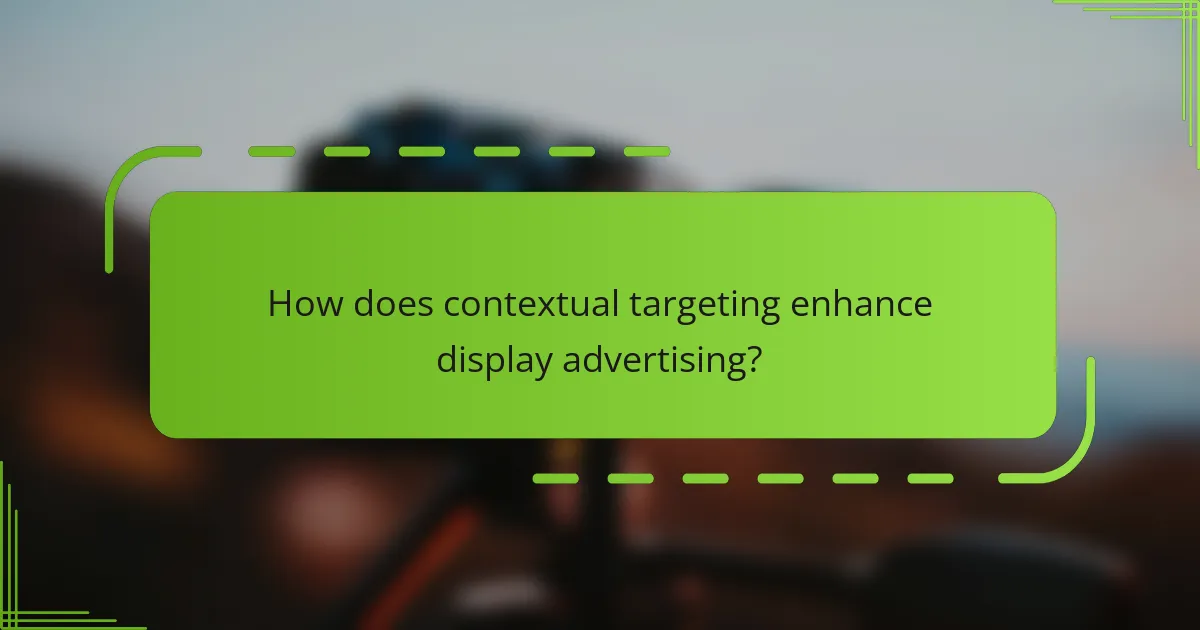 How does contextual targeting enhance display advertising?