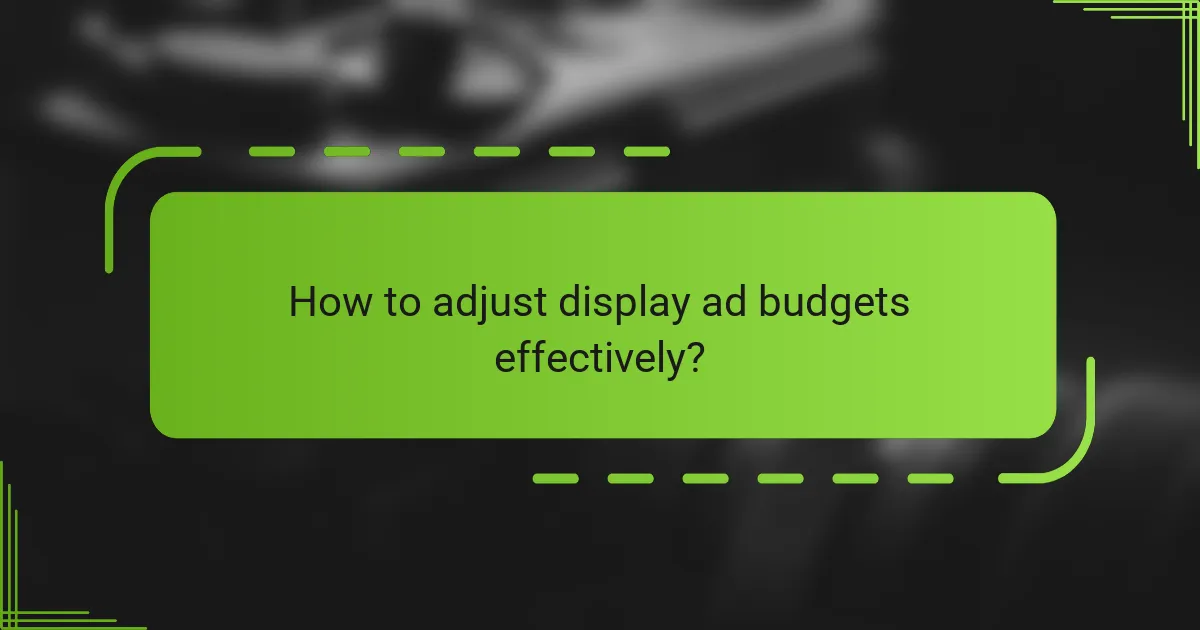 How to adjust display ad budgets effectively?
