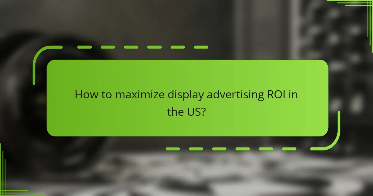 How to maximize display advertising ROI in the US?