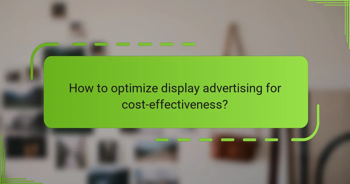 How to optimize display advertising for cost-effectiveness?