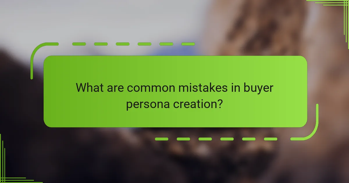 What are common mistakes in buyer persona creation?