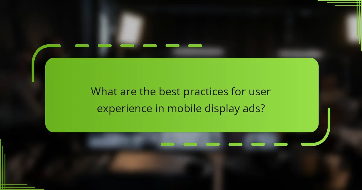 What are the best practices for user experience in mobile display ads?