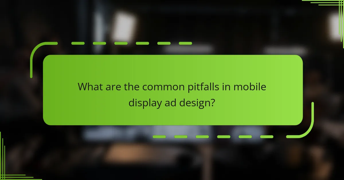 What are the common pitfalls in mobile display ad design?
