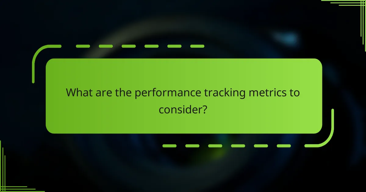 What are the performance tracking metrics to consider?