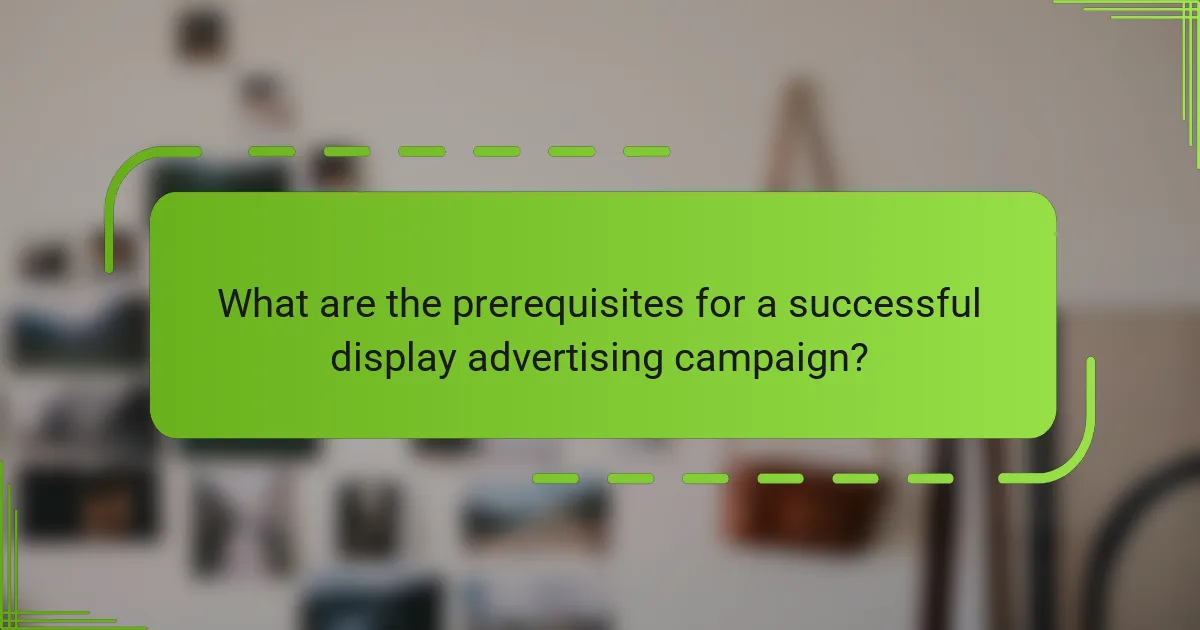 What are the prerequisites for a successful display advertising campaign?