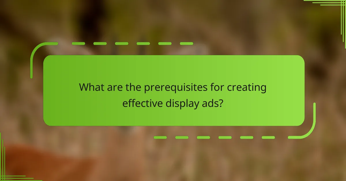 What are the prerequisites for creating effective display ads?