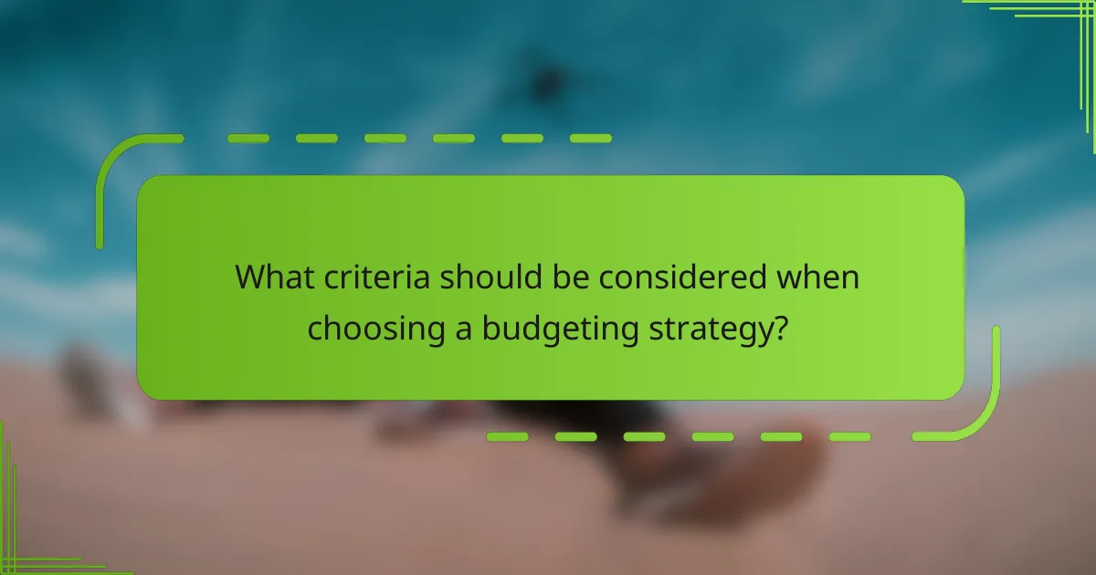 What criteria should be considered when choosing a budgeting strategy?