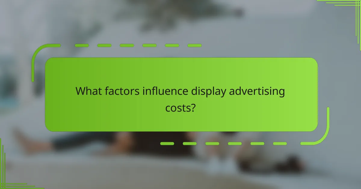 What factors influence display advertising costs?