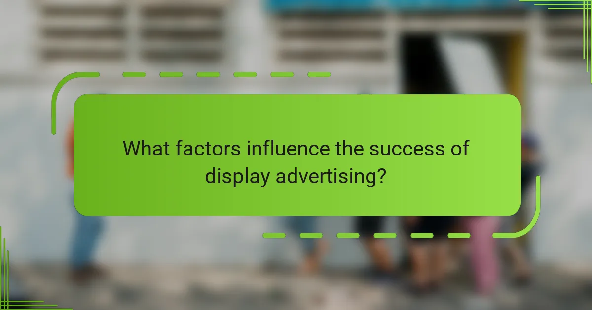 What factors influence the success of display advertising?
