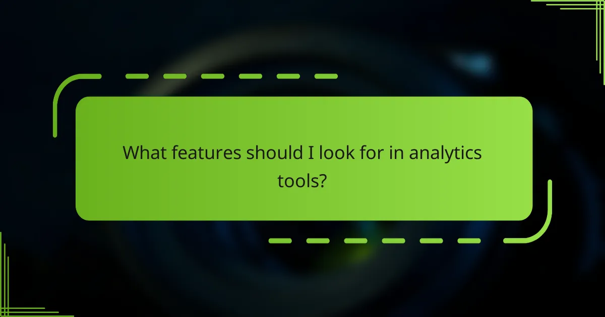 What features should I look for in analytics tools?