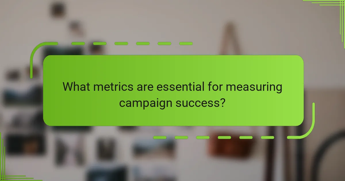 What metrics are essential for measuring campaign success?