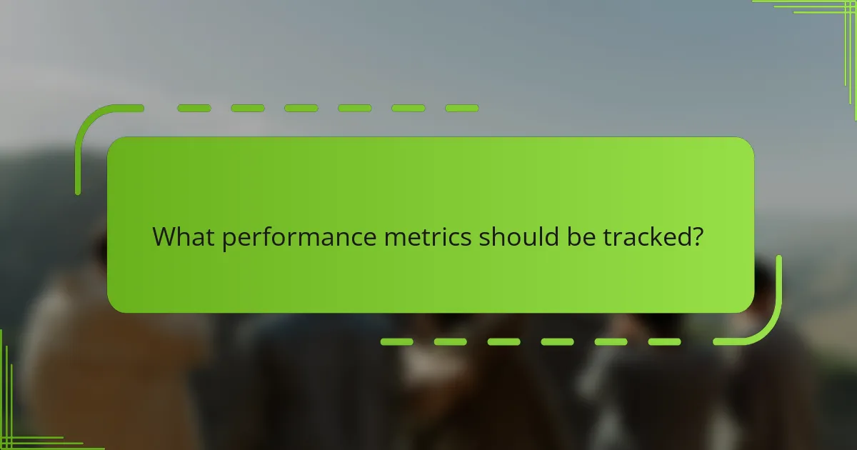 What performance metrics should be tracked?