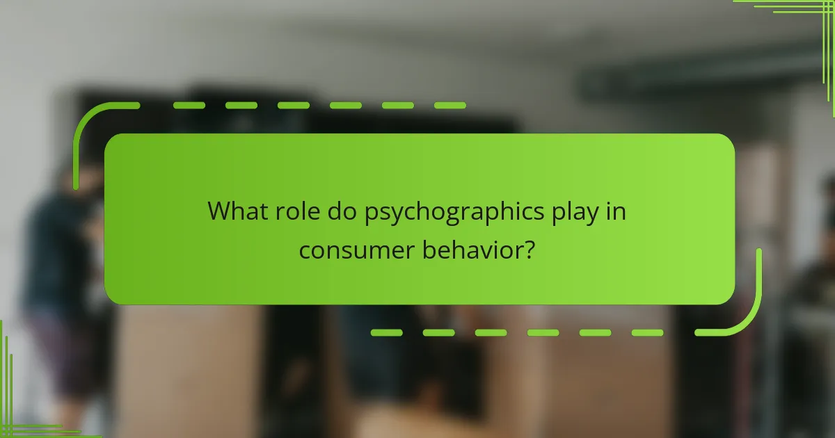 What role do psychographics play in consumer behavior?