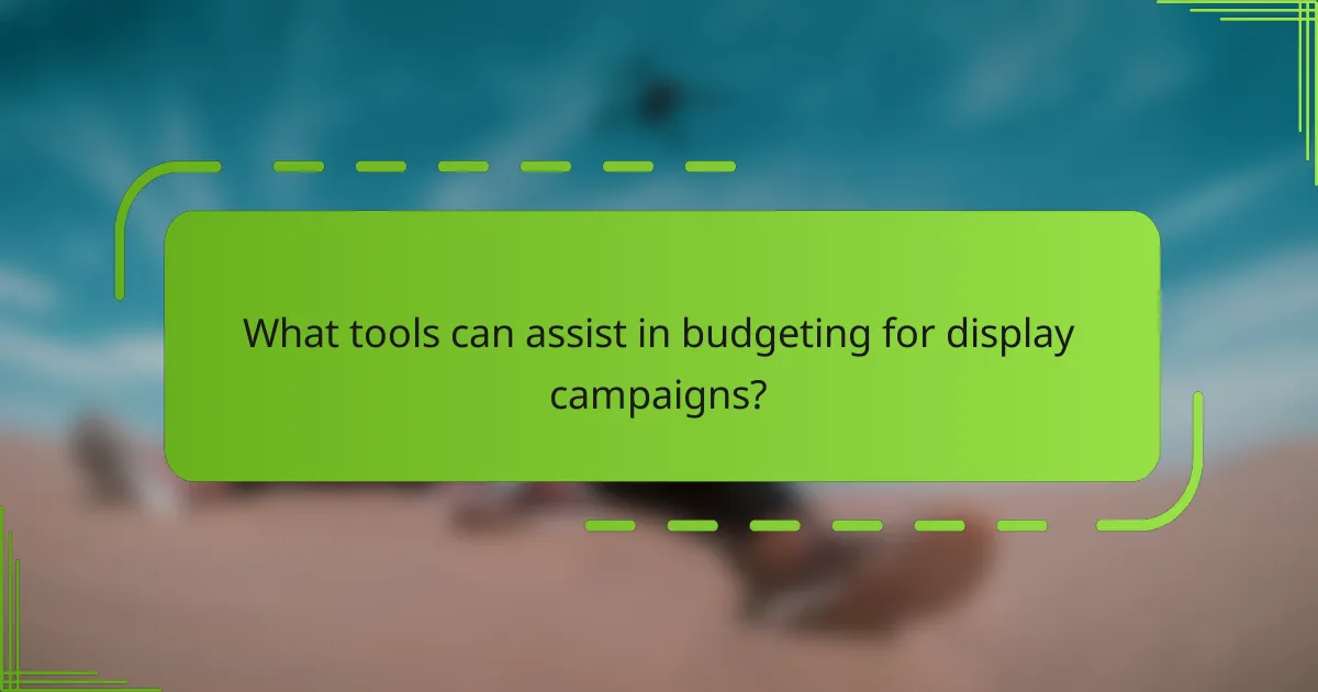 What tools can assist in budgeting for display campaigns?