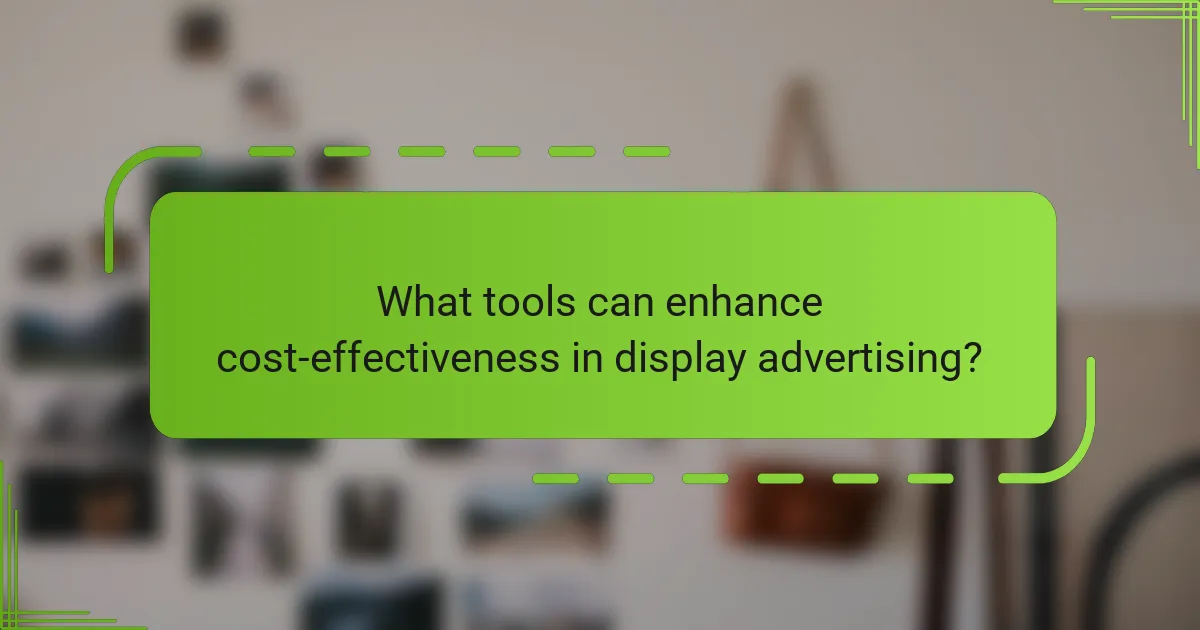 What tools can enhance cost-effectiveness in display advertising?