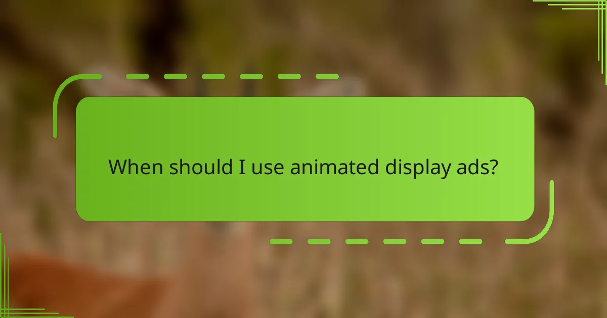When should I use animated display ads?