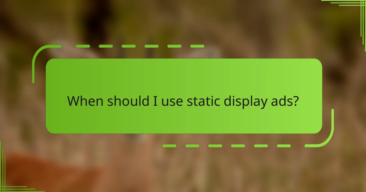 When should I use static display ads?
