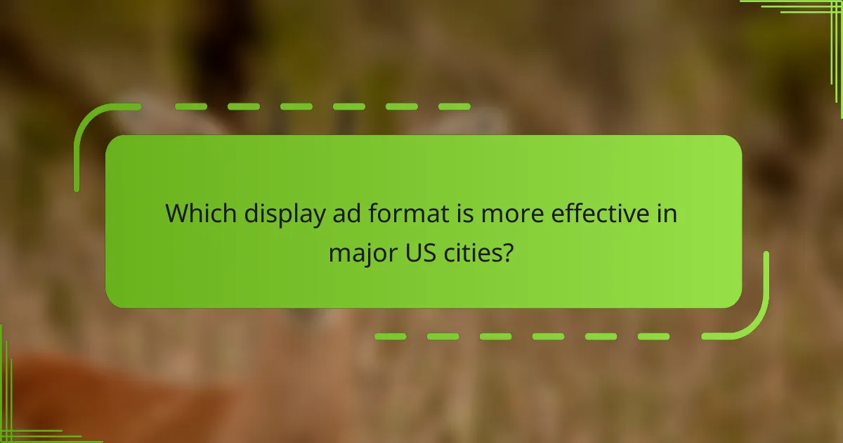 Which display ad format is more effective in major US cities?