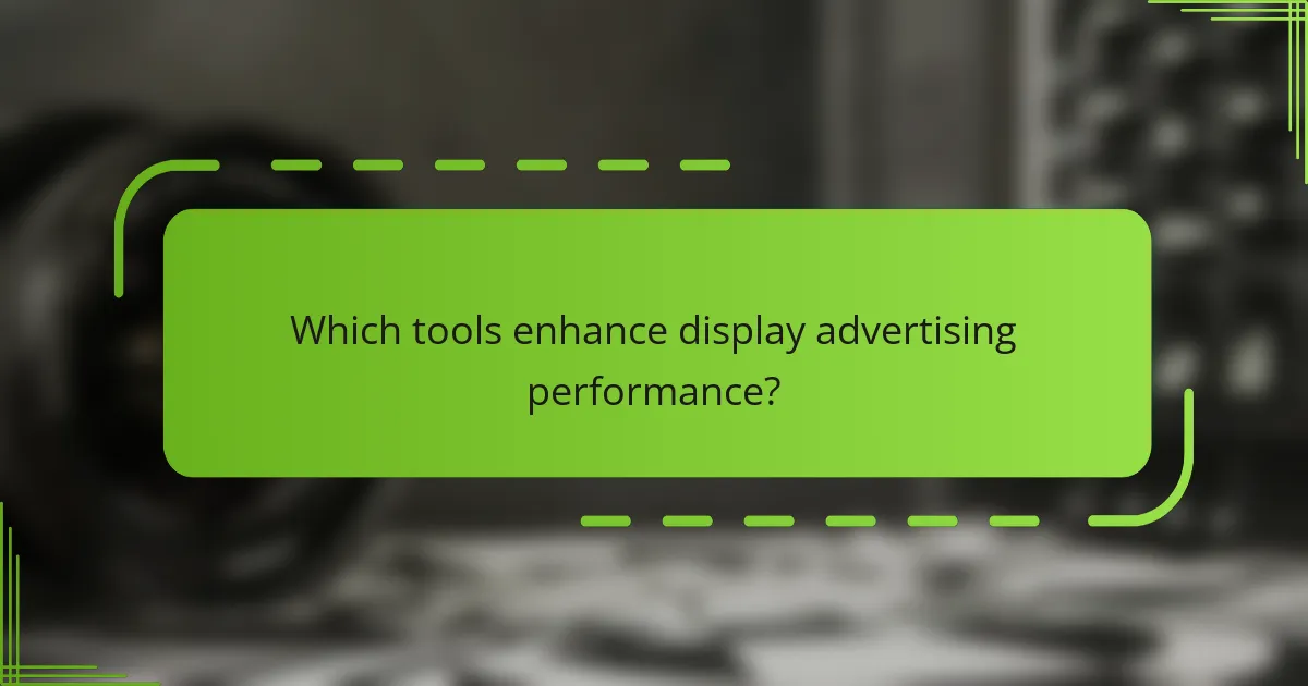 Which tools enhance display advertising performance?